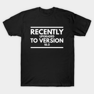 Recently Upgraded To Version 18.0 - Birthday T-Shirt